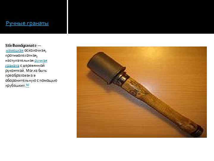Ручные гранаты Stielhandgranate — немецкая осколочная, противопехотная, наступательная ручная граната с деревянной рукояткой. Могла