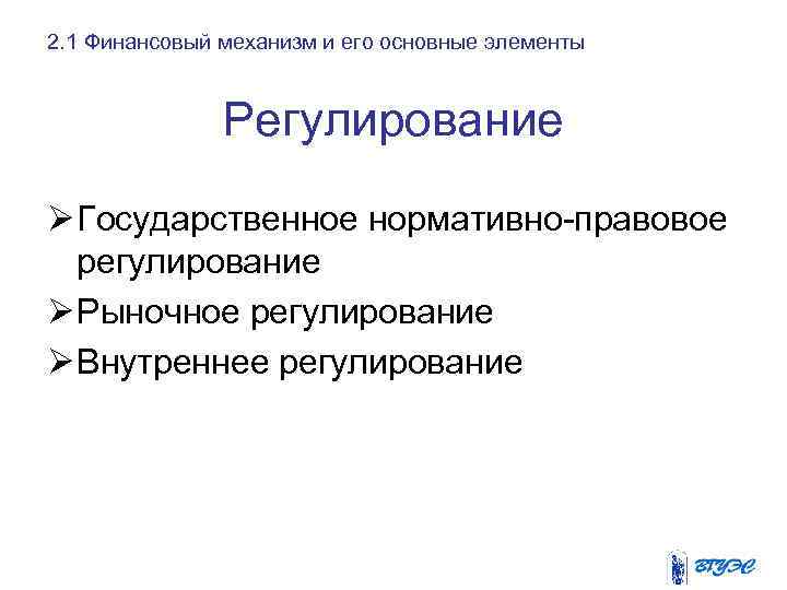 2. 1 Финансовый механизм и его основные элементы Регулирование Ø Государственное нормативно-правовое регулирование Ø