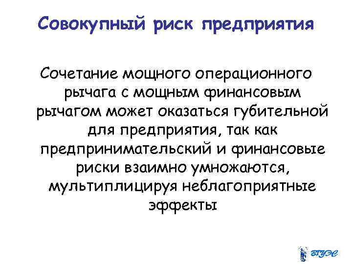 Совокупный риск предприятия Сочетание мощного операционного рычага с мощным финансовым рычагом может оказаться губительной