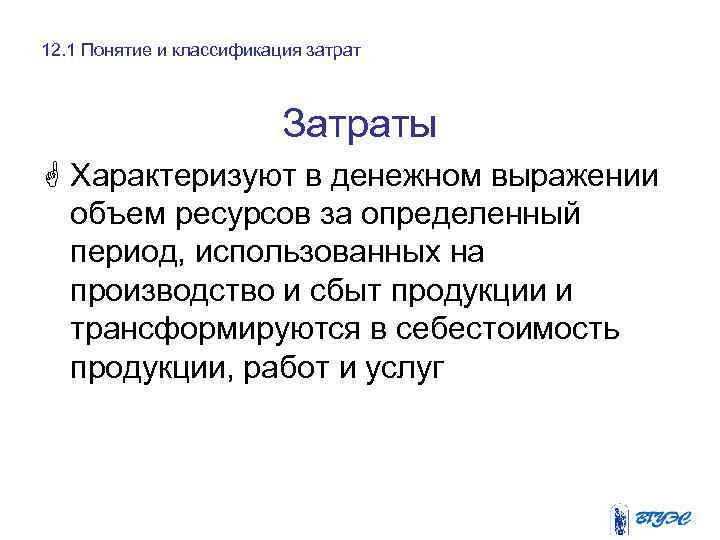 12. 1 Понятие и классификация затрат Затраты G Характеризуют в денежном выражении объем ресурсов