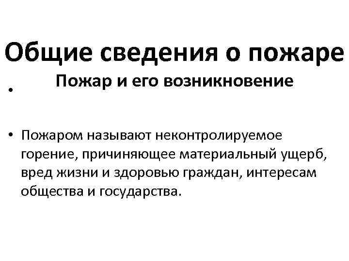 Общие сведения о пожаре • Пожар и его возникновение • Пожаром называют неконтролируемое горение,