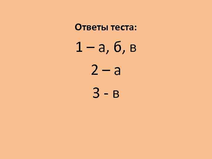 Ответы теста: 1 – а, б, в 2–а 3 -в 