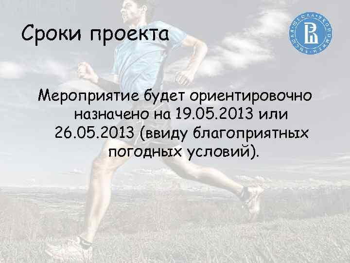 Сроки проекта Мероприятие будет ориентировочно назначено на 19. 05. 2013 или 26. 05. 2013
