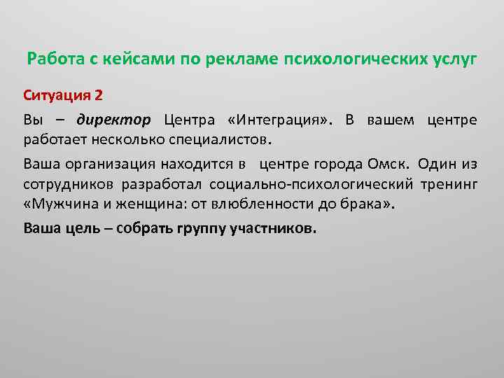 Работа с кейсами по рекламе психологических услуг Ситуация 2 Вы – директор Центра «Интеграция»