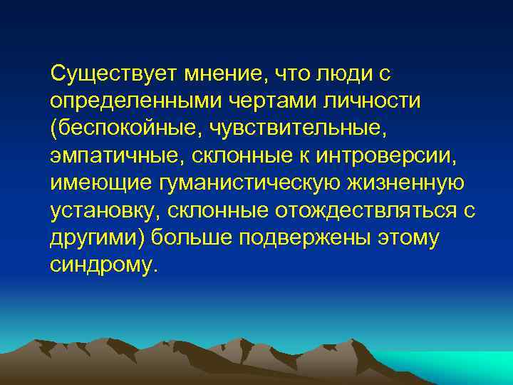  Существует мнение, что люди с определенными чертами личности (беспокойные, чувствительные, эмпатичные, склонные к