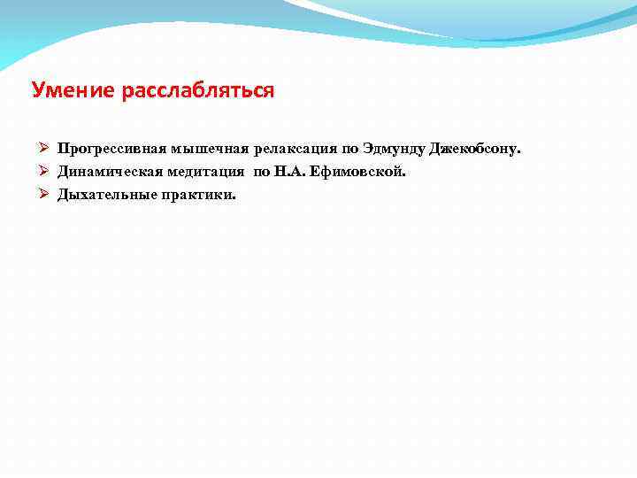Умение расслабляться Ø Прогрессивная мышечная релаксация по Эдмунду Джекобсону. Ø Динамическая медитация по Н.