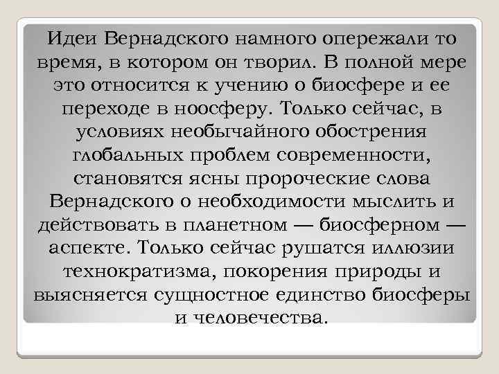 Идеи Вернадского намного опережали то время, в котором он творил. В полной мере это