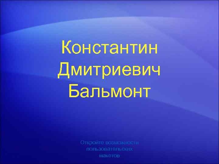 Константин Дмитриевич Бальмонт Откройте возможности пользовательских макетов 