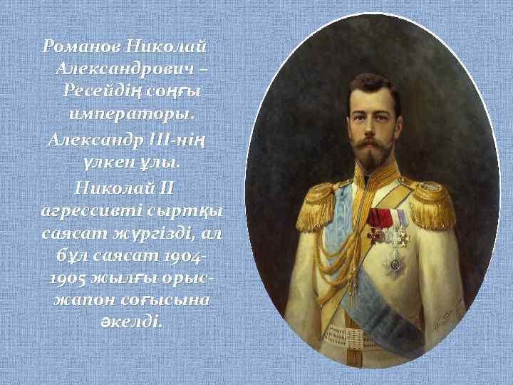 Романов Николай Александрович – Ресейдің соңғы императоры. Александр III-нің үлкен ұлы. Николай II агрессивті