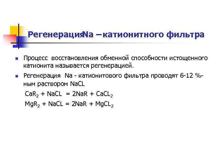 Регенерация – катионитного фильтра Na n n Процесс восстановления обменной способности истощенного катионита называется