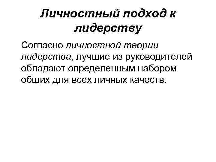 Личностный подход к лидерству Согласно личностной теории лидерства, лучшие из руководителей обладают определенным набором