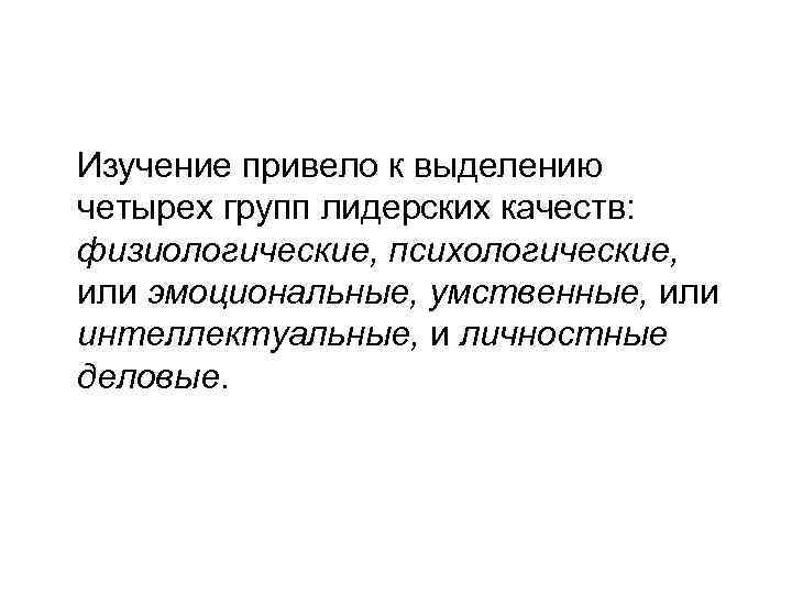 Изучение привело к выделению четырех групп лидерских качеств: физиологические, психологические, или эмоциональные, умственные, или