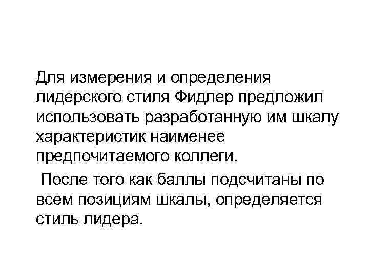 Для измерения и определения лидерского стиля Фидлер предложил использовать разработанную им шкалу характеристик наименее