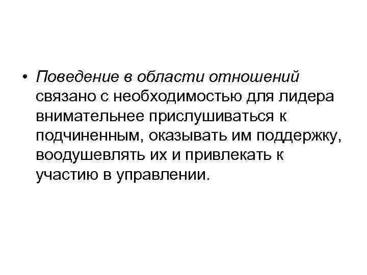  • Поведение в области отношений связано с необходимостью для лидера внимательнее прислушиваться к