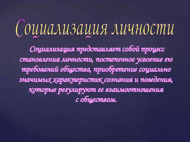 Социализация представляет собой процесс становления личности, постепенное усвоение ею требований общества, приобретение социально значимых