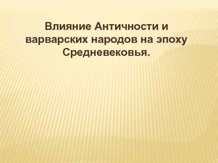 Влияние Античности и варварских народов на эпоху Средневековья. 