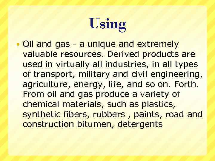 Using Oil and gas - a unique and extremely valuable resources. Derived products are