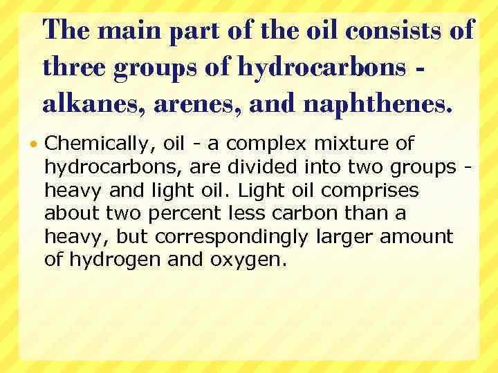 The main part of the oil consists of three groups of hydrocarbons alkanes, arenes,