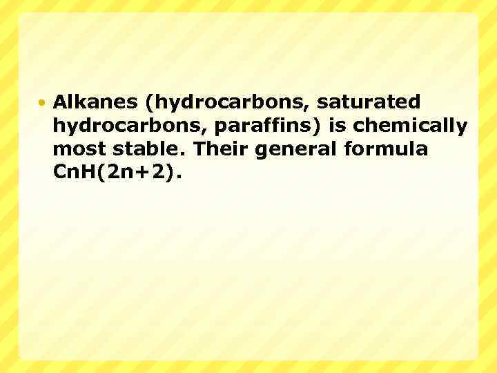  Alkanes (hydrocarbons, saturated hydrocarbons, paraffins) is chemically most stable. Their general formula Сn.