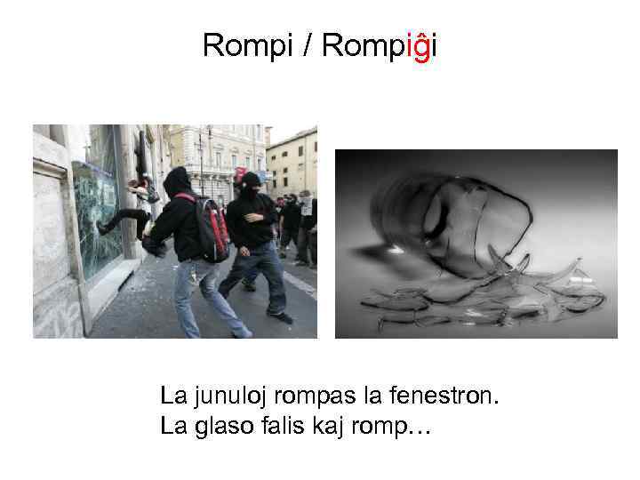 Rompi / Rompiĝi La junuloj rompas la fenestron. La glaso falis kaj romp… 