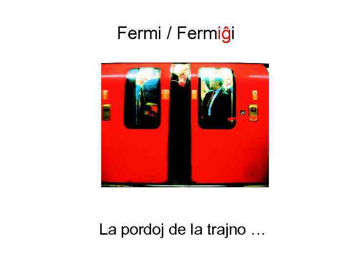 Fermi / Fermiĝi La pordoj de la trajno … 