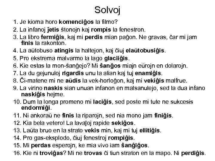Solvoj 1. Je kioma horo komenciĝos la filmo? 2. La infanoj ĵetis ŝtonojn kaj