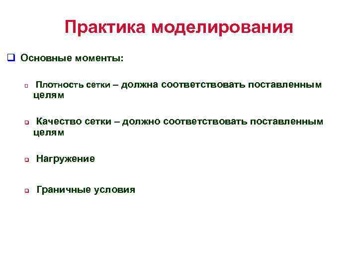 Практика моделирования q Основные моменты: q Плотность сетки – должна соответствовать поставленным целям q