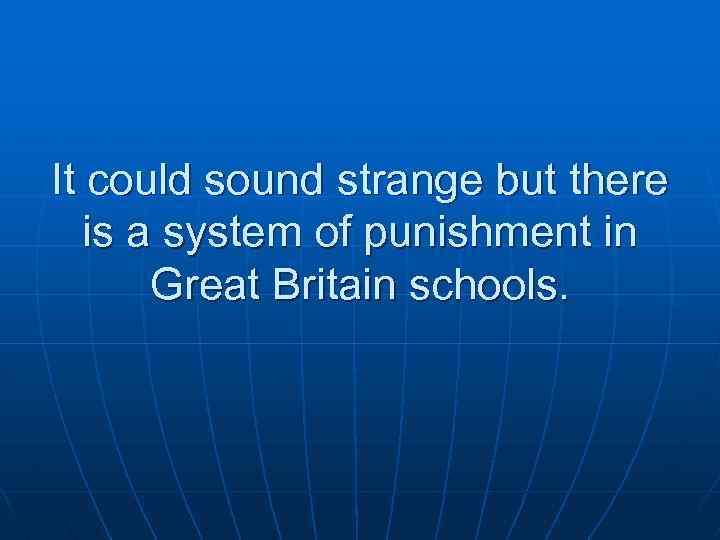 It could sound strange but there is a system of punishment in Great Britain
