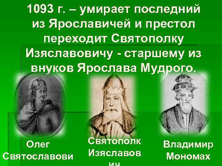 1093 г. – умирает последний из Ярославичей и престол переходит Святополку Изяславовичу - старшему