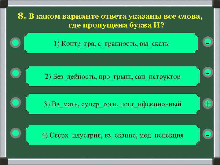 8. В каком варианте ответа указаны все слова, где пропущена буква И? 1) Контр_гра,