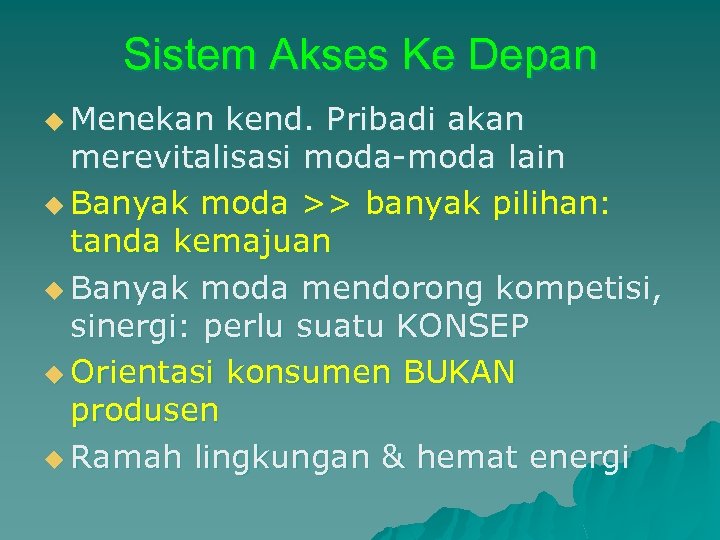 Sistem Akses Ke Depan u Menekan kend. Pribadi akan merevitalisasi moda-moda lain u Banyak