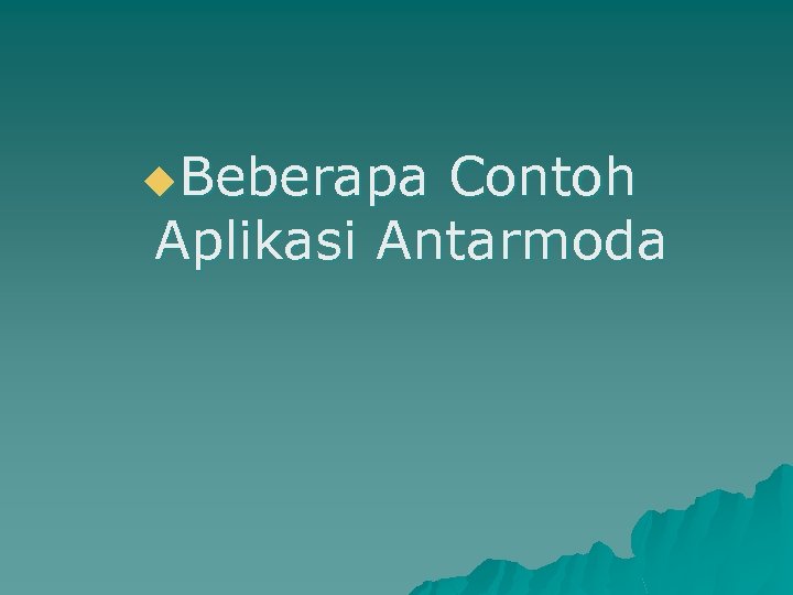 u. Beberapa Contoh Aplikasi Antarmoda 