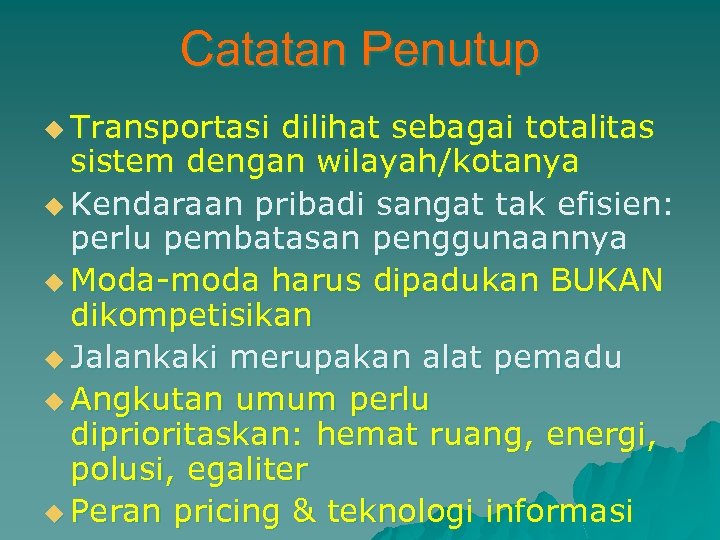 Catatan Penutup u Transportasi dilihat sebagai totalitas sistem dengan wilayah/kotanya u Kendaraan pribadi sangat