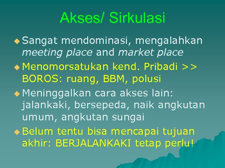 Akses/ Sirkulasi u Sangat mendominasi, mengalahkan meeting place and market place u Menomorsatukan kend.