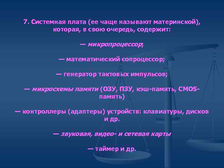 7. Системная плата (ее чаще называют материнской), которая, в свою очередь, содержит: — микропроцессор;