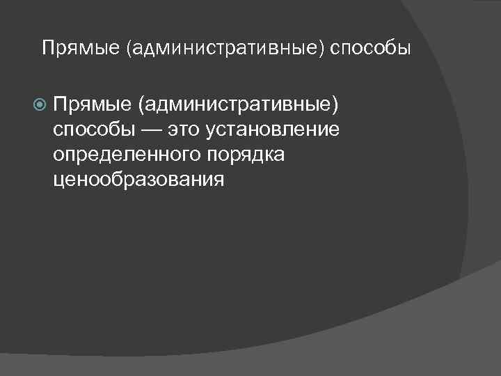 Прямые (административные) способы — это установление определенного порядка ценообразования 
