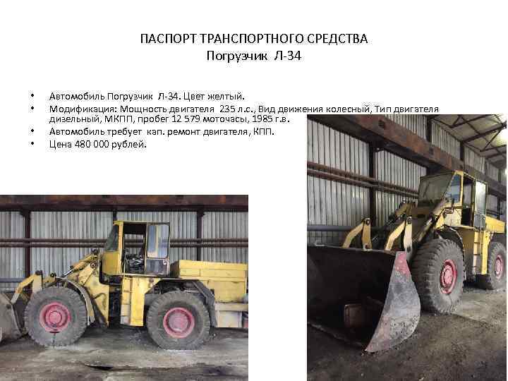 ПАСПОРТ ТРАНСПОРТНОГО СРЕДСТВА Погрузчик Л-34 • • Автомобиль Погрузчик Л-34. Цвет желтый. Модификация: Мощность