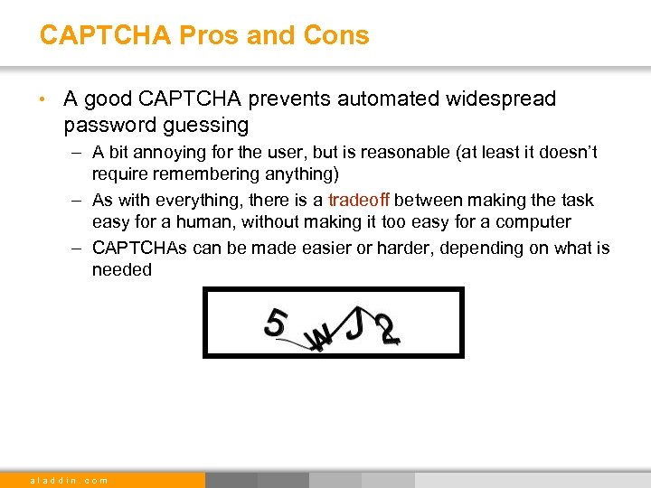 CAPTCHA Pros and Cons • A good CAPTCHA prevents automated widespread password guessing –