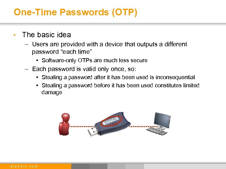 One-Time Passwords (OTP) • The basic idea – Users are provided with a device