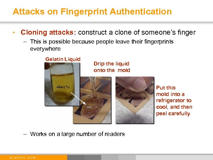 Attacks on Fingerprint Authentication • Cloning attacks: construct a clone of someone’s finger –