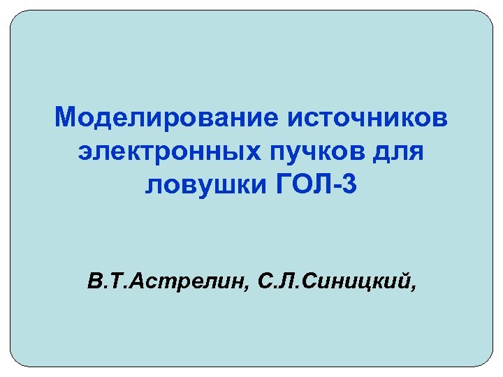 Моделирование источников электронных пучков для ловушки ГОЛ-3 В. Т. Астрелин, С. Л. Синицкий, 