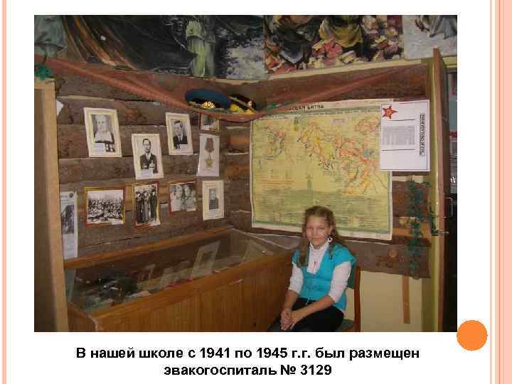 В нашей школе с 1941 по 1945 г. г. был размещен эвакогоспиталь № 3129