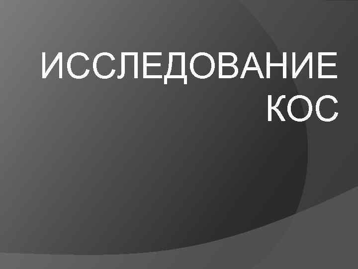 ИССЛЕДОВАНИЕ КОС 