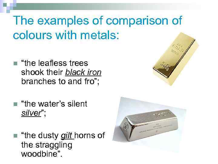The examples of comparison of colours with metals: n “the leafless trees shook their
