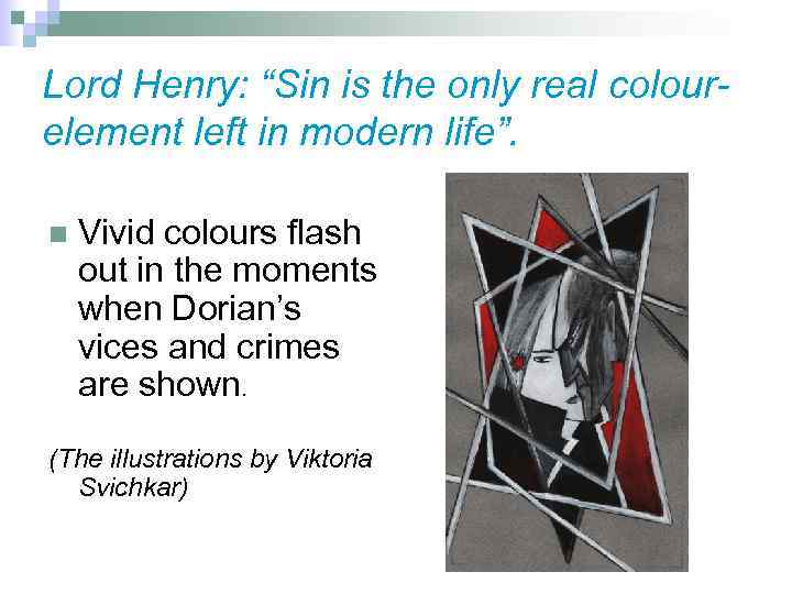 Lord Henry: “Sin is the only real colourelement left in modern life”. n Vivid