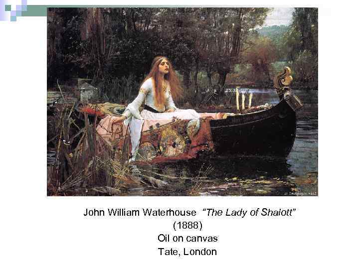 John William Waterhouse “The Lady of Shalott” (1888) Oil on canvas Tate, London 