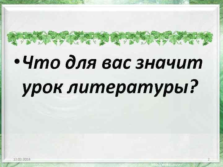  • Что для вас значит урок литературы? 12. 02. 2018 2 