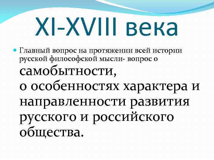 XI-XVIII века Главный вопрос на протяжении всей истории русской философской мысли- вопрос о самобытности,