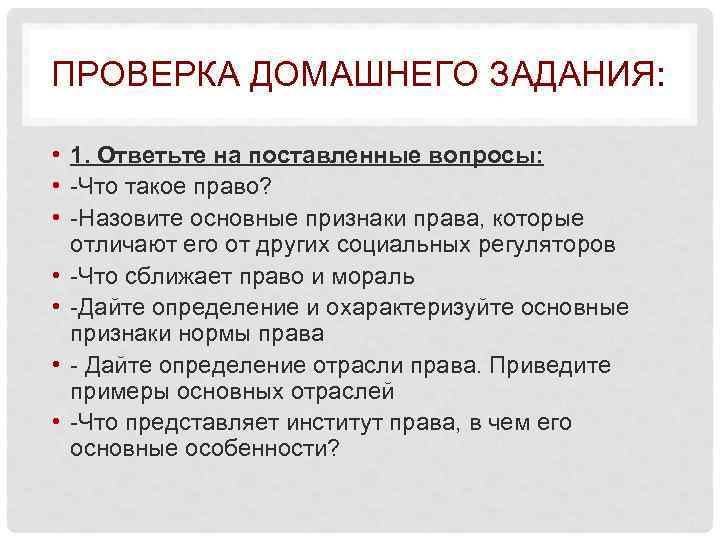 ПРОВЕРКА ДОМАШНЕГО ЗАДАНИЯ: • 1. Ответьте на поставленные вопросы: • -Что такое право? •