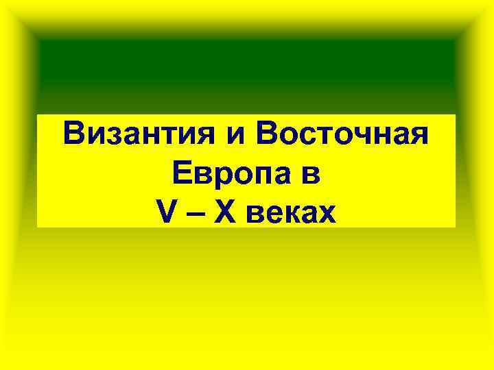 Византия и Восточная Европа в V – X веках 